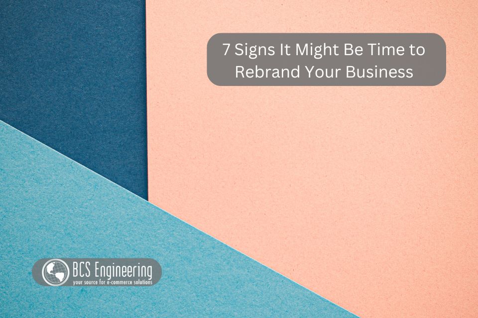 7 Signs It Might Be Time to Rebrand Your Business
